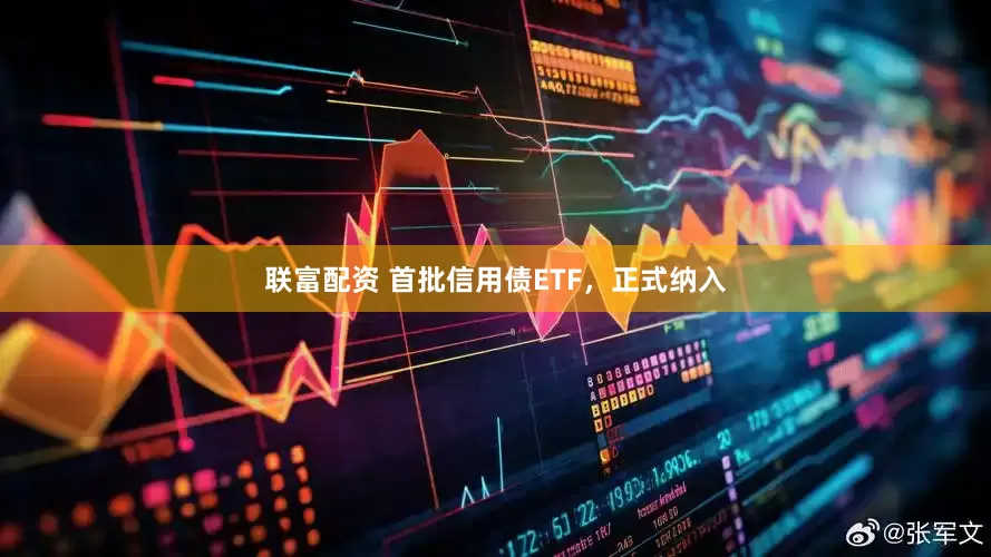 联富配资 首批信用债ETF，正式纳入