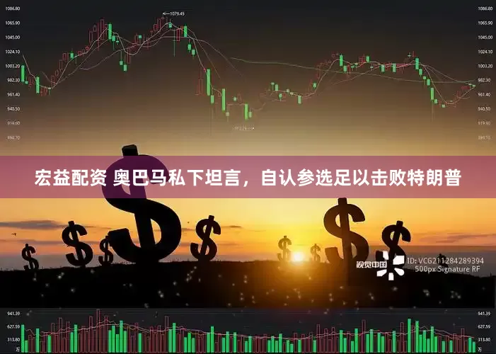 宏益配资 奥巴马私下坦言，自认参选足以击败特朗普